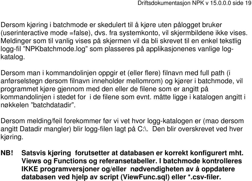 Dersom man i kommandolinjen oppgir et (eller flere) filnavn med full path (i anførselstegn dersom filnavn inneholder mellomrom) og kjører i batchmode, vil programmet kjøre gjennom med den eller de