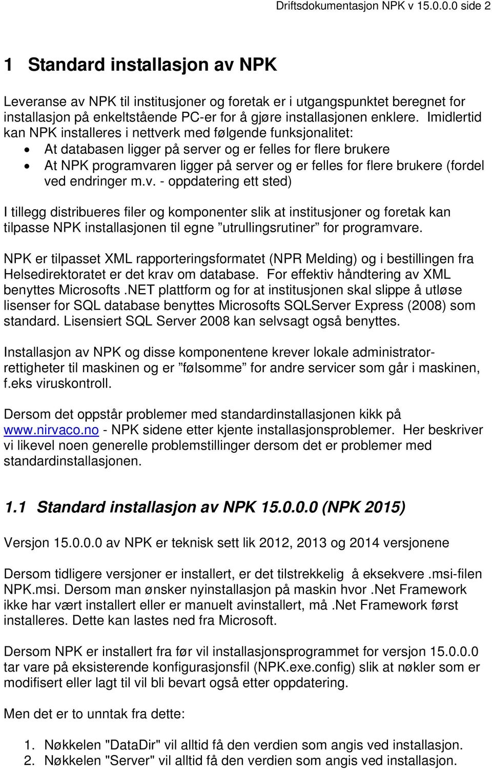 Imidlertid kan NPK installeres i nettverk med følgende funksjonalitet: At databasen ligger på server og er felles for flere brukere At NPK programvaren ligger på server og er felles for flere brukere