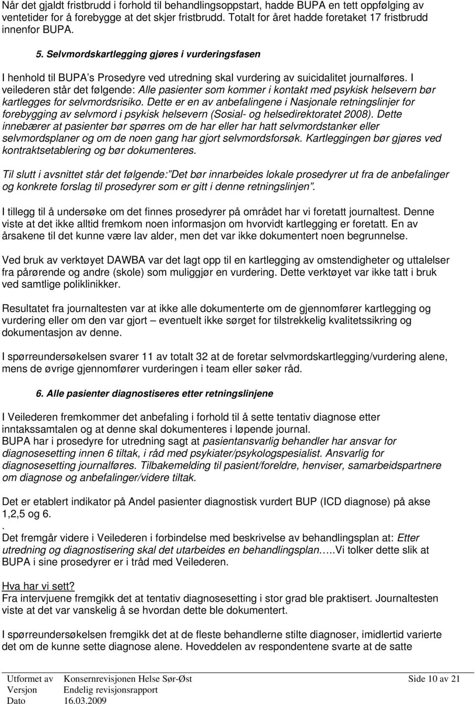 I veilederen står det følgende: Alle pasienter som kommer i kontakt med psykisk helsevern bør kartlegges for selvmordsrisiko.