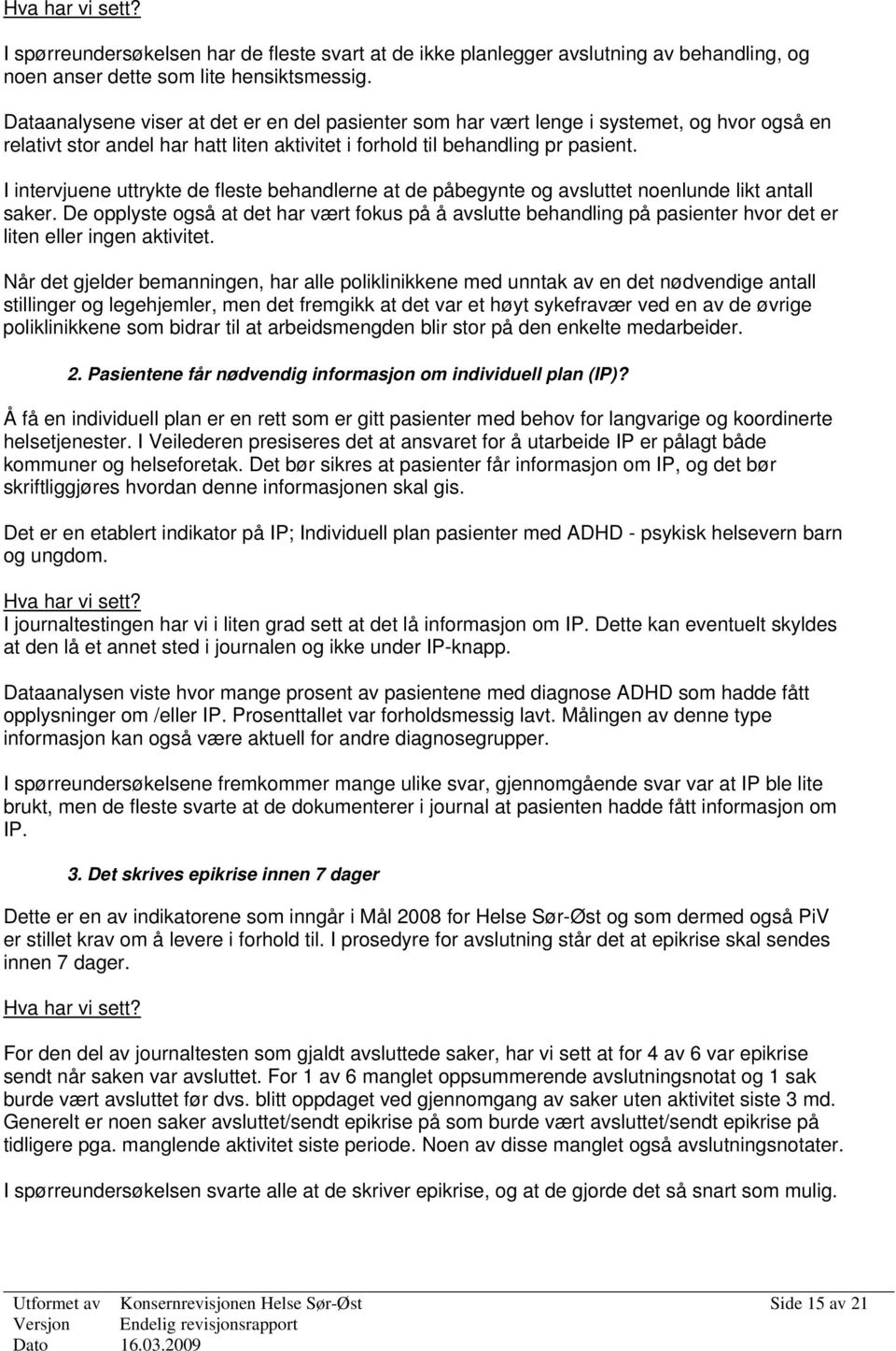 I intervjuene uttrykte de fleste behandlerne at de påbegynte og avsluttet noenlunde likt antall saker.