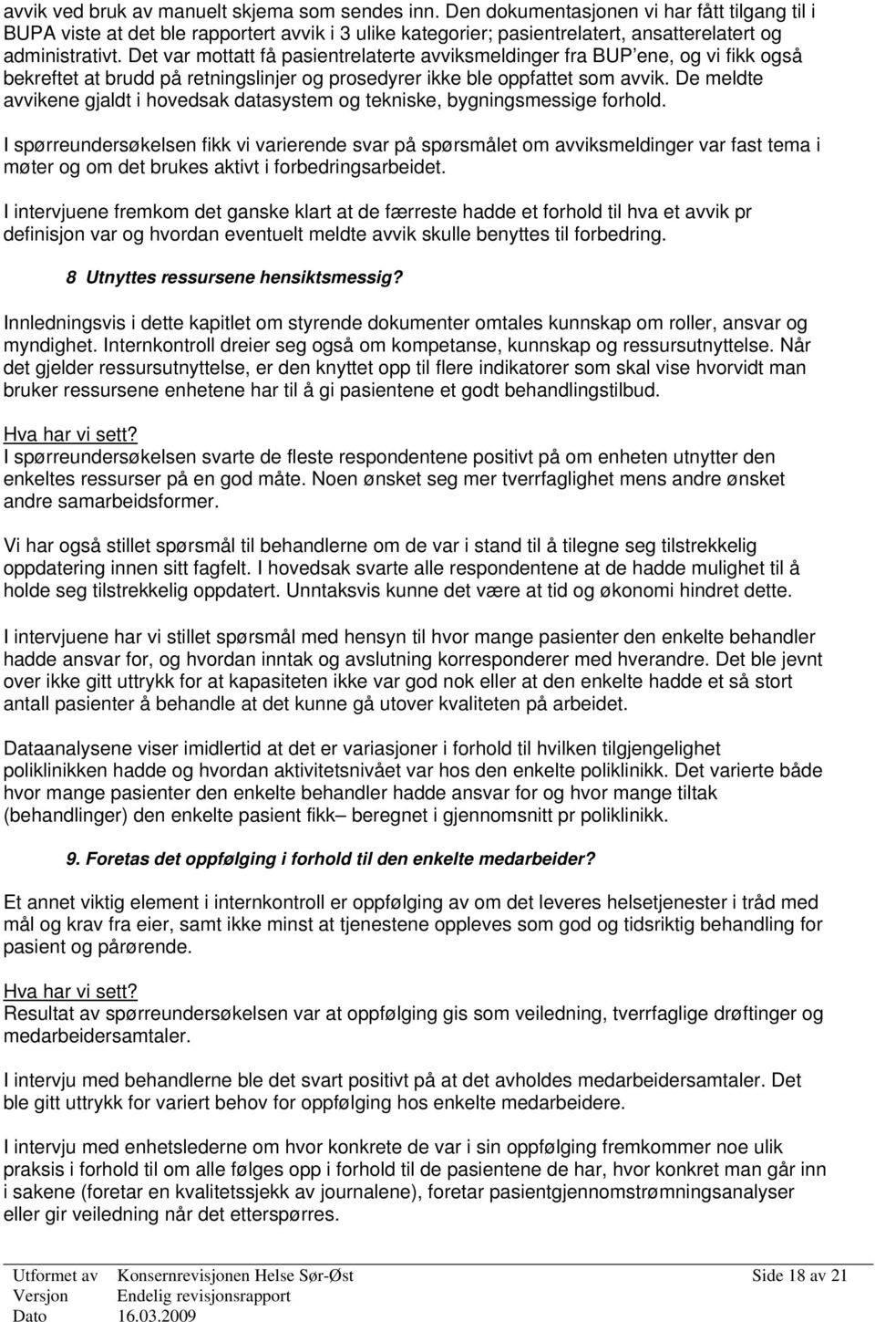 Det var mottatt få pasientrelaterte avviksmeldinger fra BUP ene, og vi fikk også bekreftet at brudd på retningslinjer og prosedyrer ikke ble oppfattet som avvik.