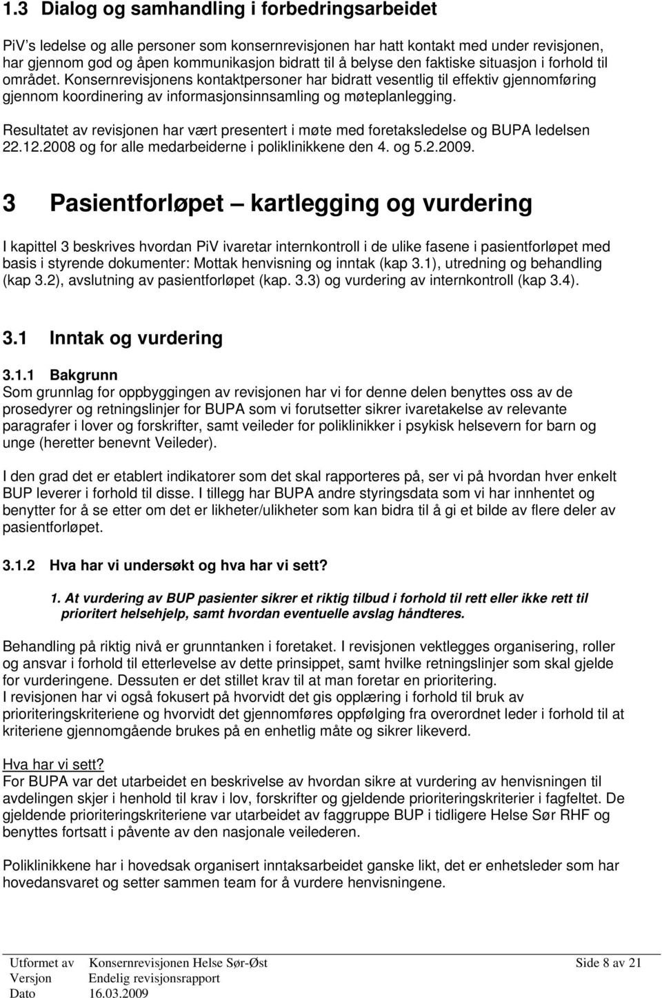 Resultatet av revisjonen har vært presentert i møte med foretaksledelse og BUPA ledelsen 22.12.2008 og for alle medarbeiderne i poliklinikkene den 4. og 5.2.2009.