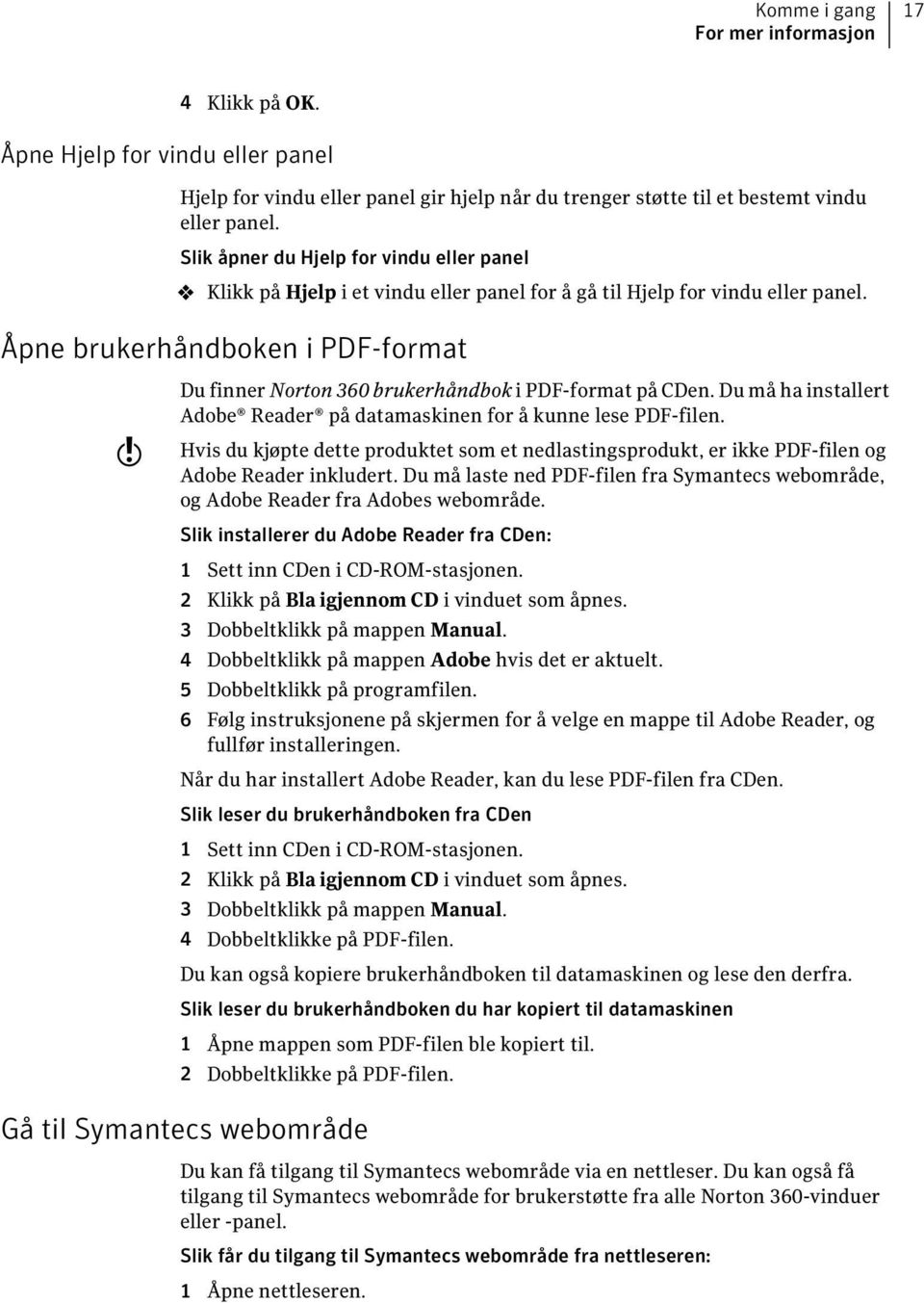 Åpne brukerhåndboken i PDF-format w Du finner Norton 360 brukerhåndbok i PDF-format på CDen. Du må ha installert Adobe Reader på datamaskinen for å kunne lese PDF-filen.