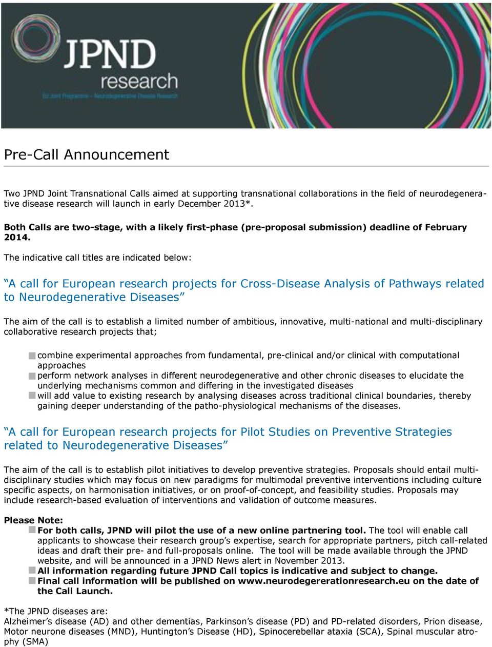 The indicative call titles are indicated below: A call for European research projects for Cross-Disease Analysis of Pathways related to Neurodegenerative Diseases The aim of the call is to establish