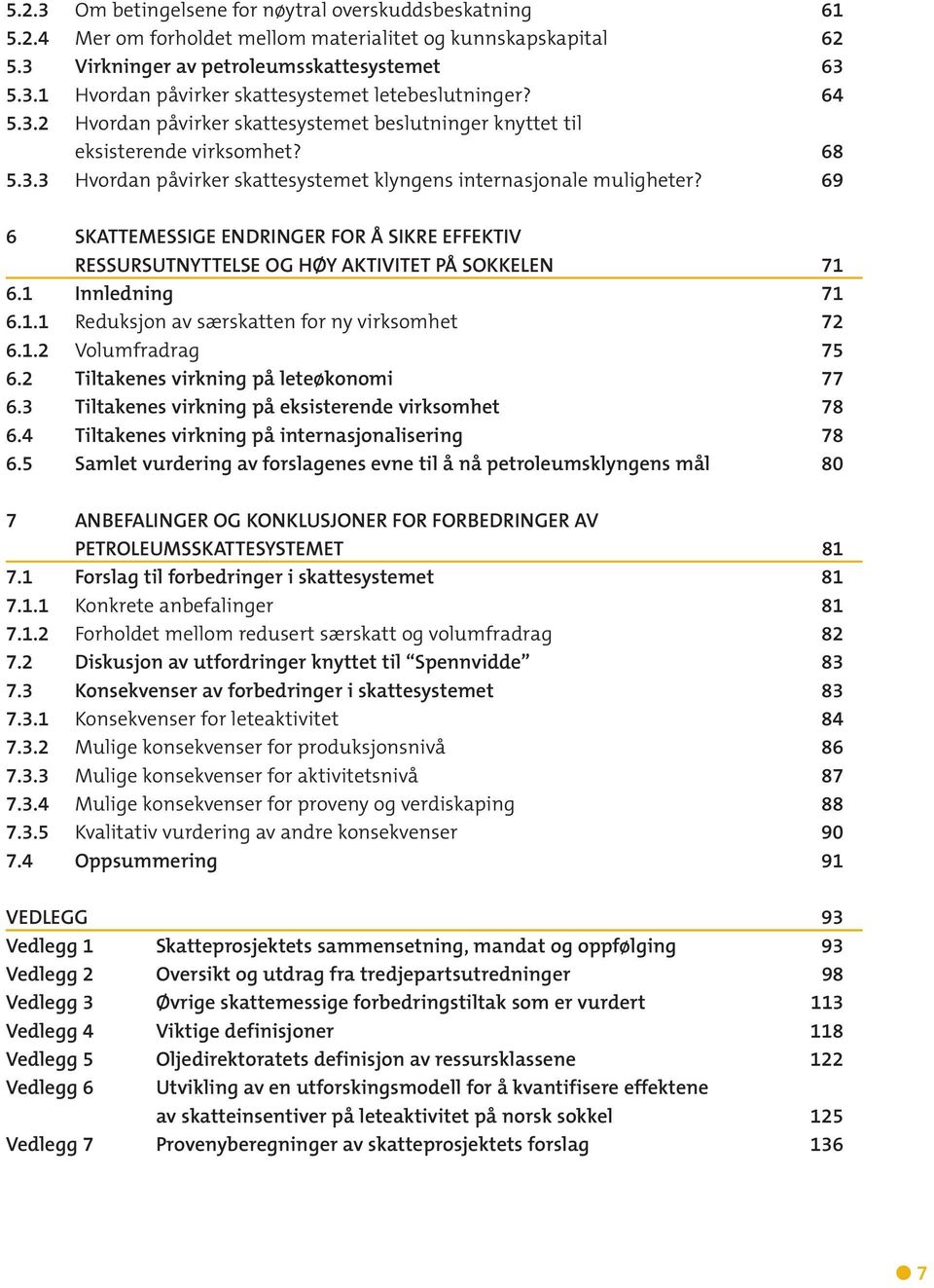 69 6 SKATTEMESSIGE ENDRINGER FOR Å SIKRE EFFEKTIV RESSURSUTNYTTELSE OG HØY AKTIVITET PÅ SOKKELEN 71 6.1 Innledning 71 6.1.1 Reduksjon av særskatten for ny virksomhet 72 6.1.2 Volumfradrag 75 6.