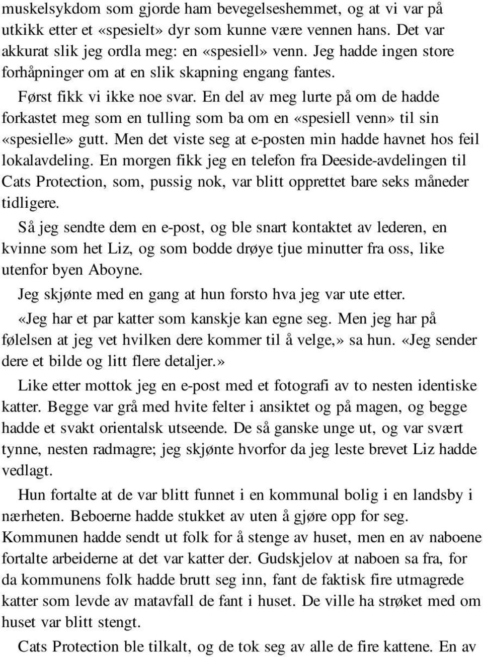 En del av meg lurte på om de hadde forkastet meg som en tulling som ba om en «spesiell venn» til sin «spesielle» gutt. Men det viste seg at e-posten min hadde havnet hos feil lokalavdeling.