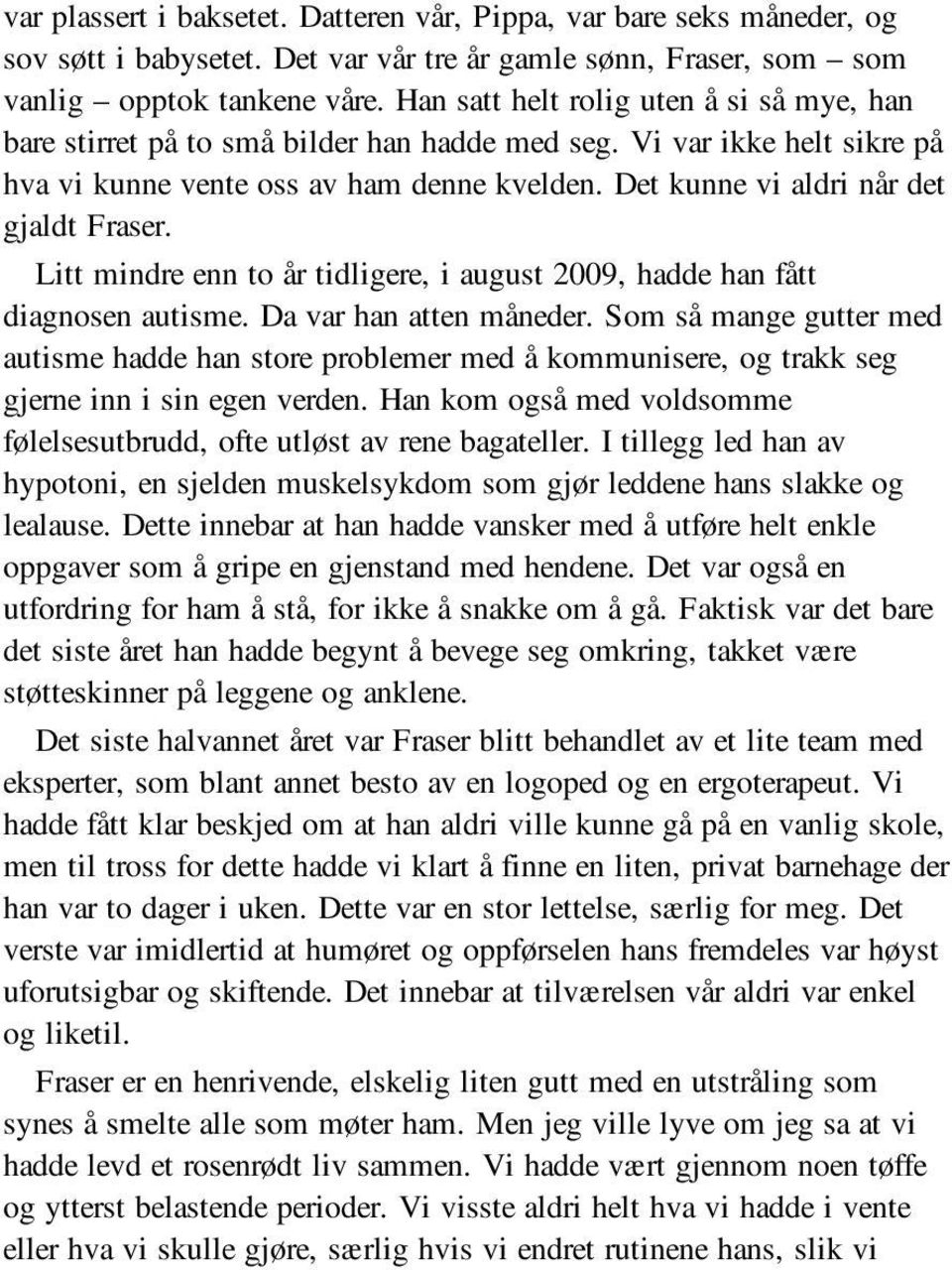 Det kunne vi aldri når det gjaldt Fraser. Litt mindre enn to år tidligere, i august 2009, hadde han fått diagnosen autisme. Da var han atten måneder.