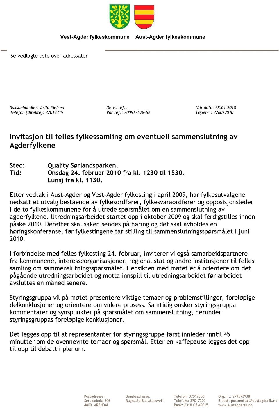 Etter vedtak i Aust-Agder og Vest-Agder fylkesting i april 2009, har fylkesutvalgene nedsatt et utvalg bestående av fylkesordfører, fylkesvaraordfører og opposisjonsleder i de to fylkeskommunene for