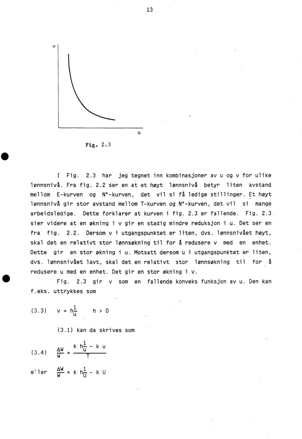 Et høyt lønnsnivå gir stor avstand mellom 1-kurven og N*-kurven, det vil si mange arbeidsledige. Dette forklarer at kurven i fig. 2.3 er fallende. Fig. 2.3 sier videre at en økning i v gir en stadig mindre reduksjon i u.