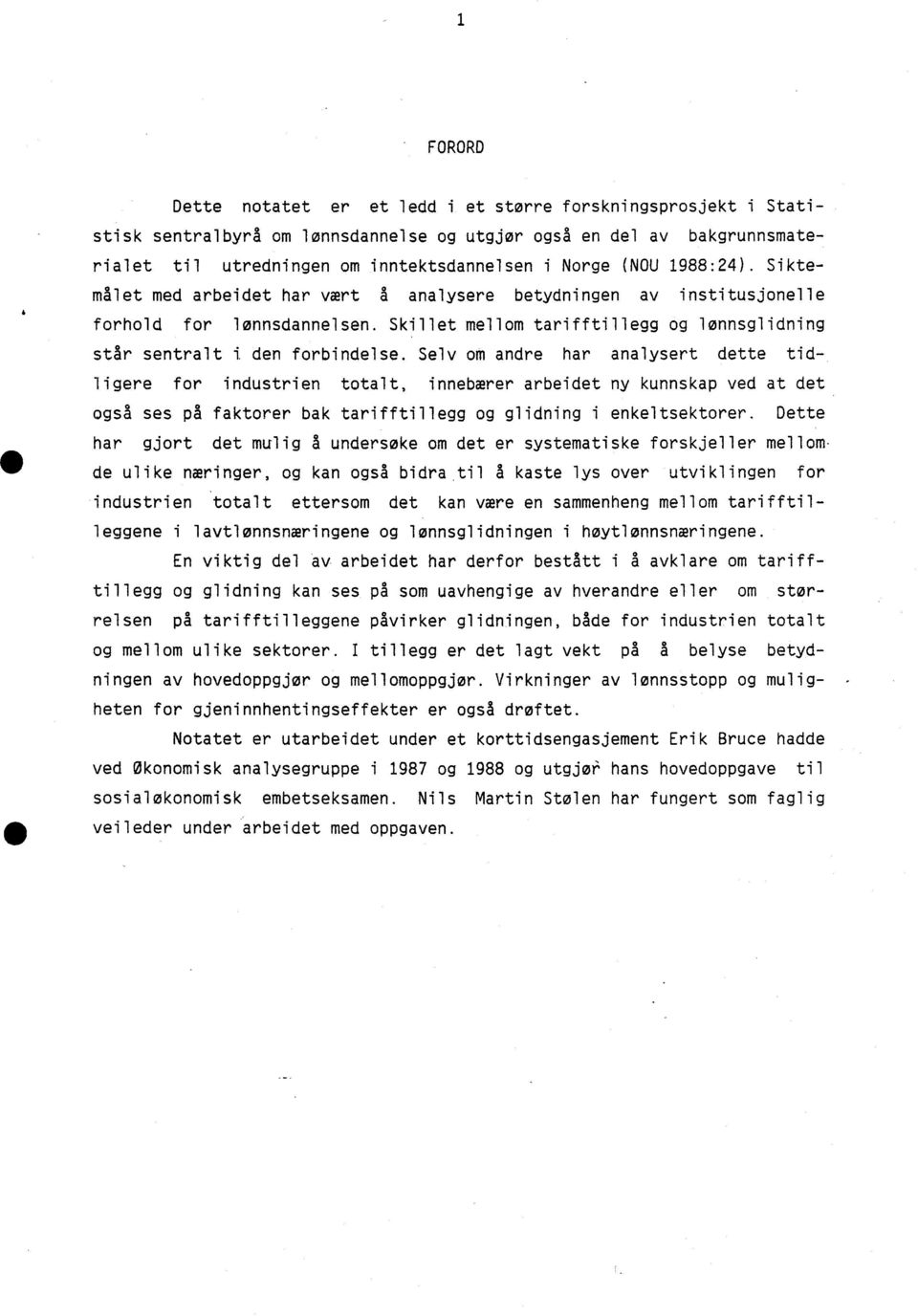 Selv om andre har analysert dette tidligere for industrien totalt, innebærer arbeidet ny kunnskap ved at det også ses på faktorer bak tarifftillegg og glidning i enkeltsektorer.