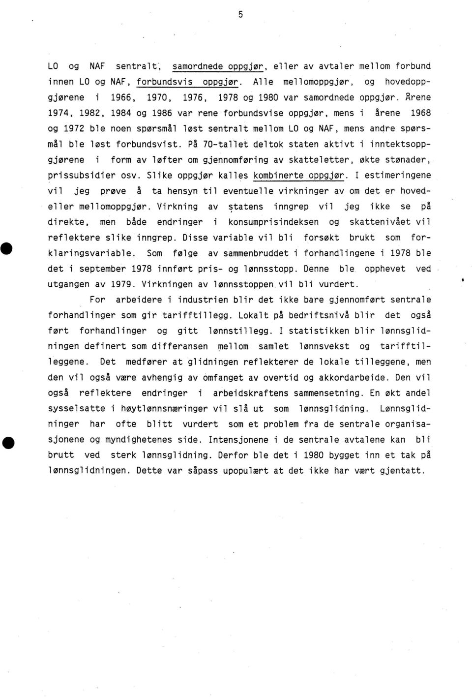 Arene 1974, 1982, 1984 og 1986 var rene forbundsvise oppgjør, mens i grene 1968 og 1972 ble noen spørsmål lost sentralt mellom LO og NAF, mens andre sporsmål ble last forbundsvist.