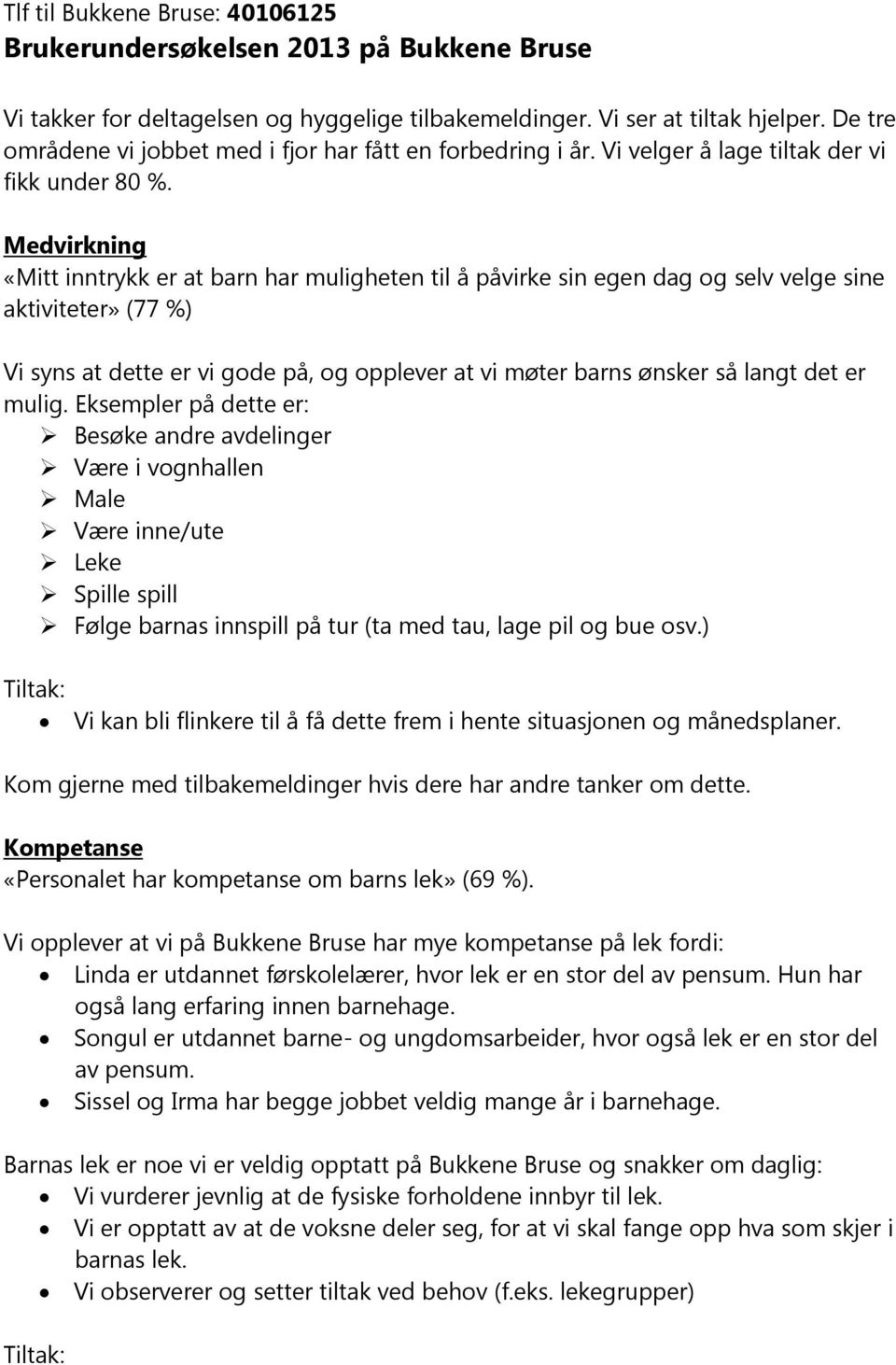 Medvirkning «Mitt inntrykk er at barn har muligheten til å påvirke sin egen dag og selv velge sine aktiviteter» (77 %) Vi syns at dette er vi gode på, og opplever at vi møter barns ønsker så langt