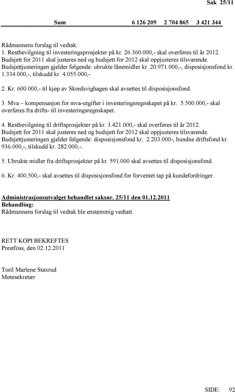 000,-, tilskudd kr. 4.055.000,- 2. Kr. 600.000,- til kjøp av Skredsvighagen skal avsettes til disposisjonsfond. 3. Mva kompensasjon for mva-utgifter i investeringsregnskapet på kr. 5.500.