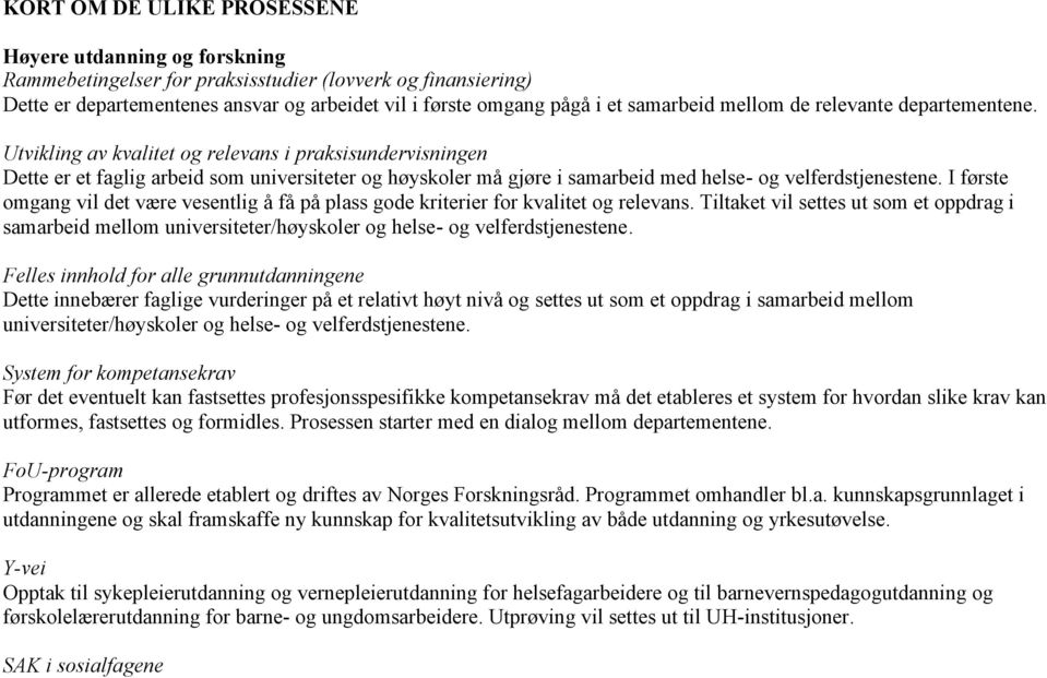 Utvikling av kvalitet og relevans i praksisundervisningen Dette er et faglig arbeid som universiteter og høyskoler må gjøre i samarbeid med helse- og velferdstjenestene.