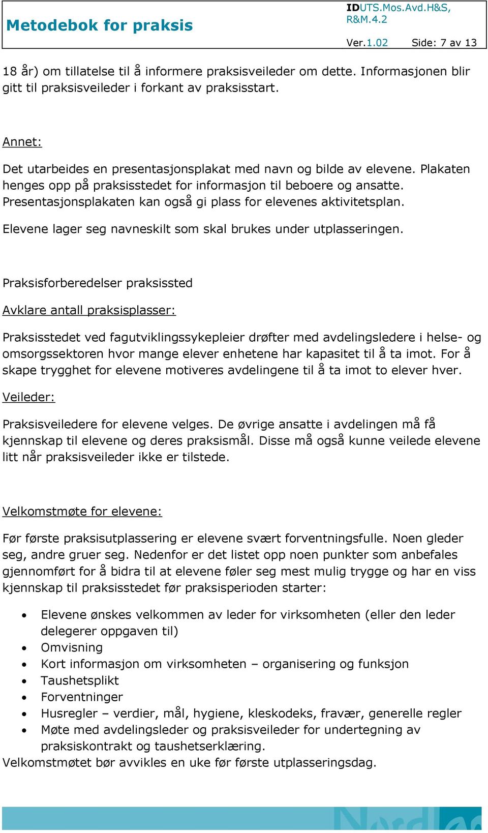 Presentasjonsplakaten kan også gi plass for elevenes aktivitetsplan. Elevene lager seg navneskilt som skal brukes under utplasseringen.