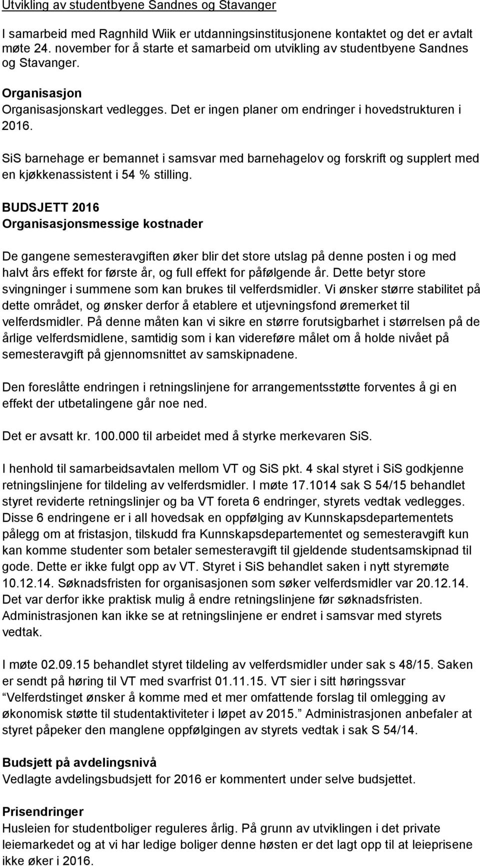 SiS barnehage er bemannet i samsvar med barnehagelov og forskrift og supplert med en kjøkkenassistent i 54 % stilling.