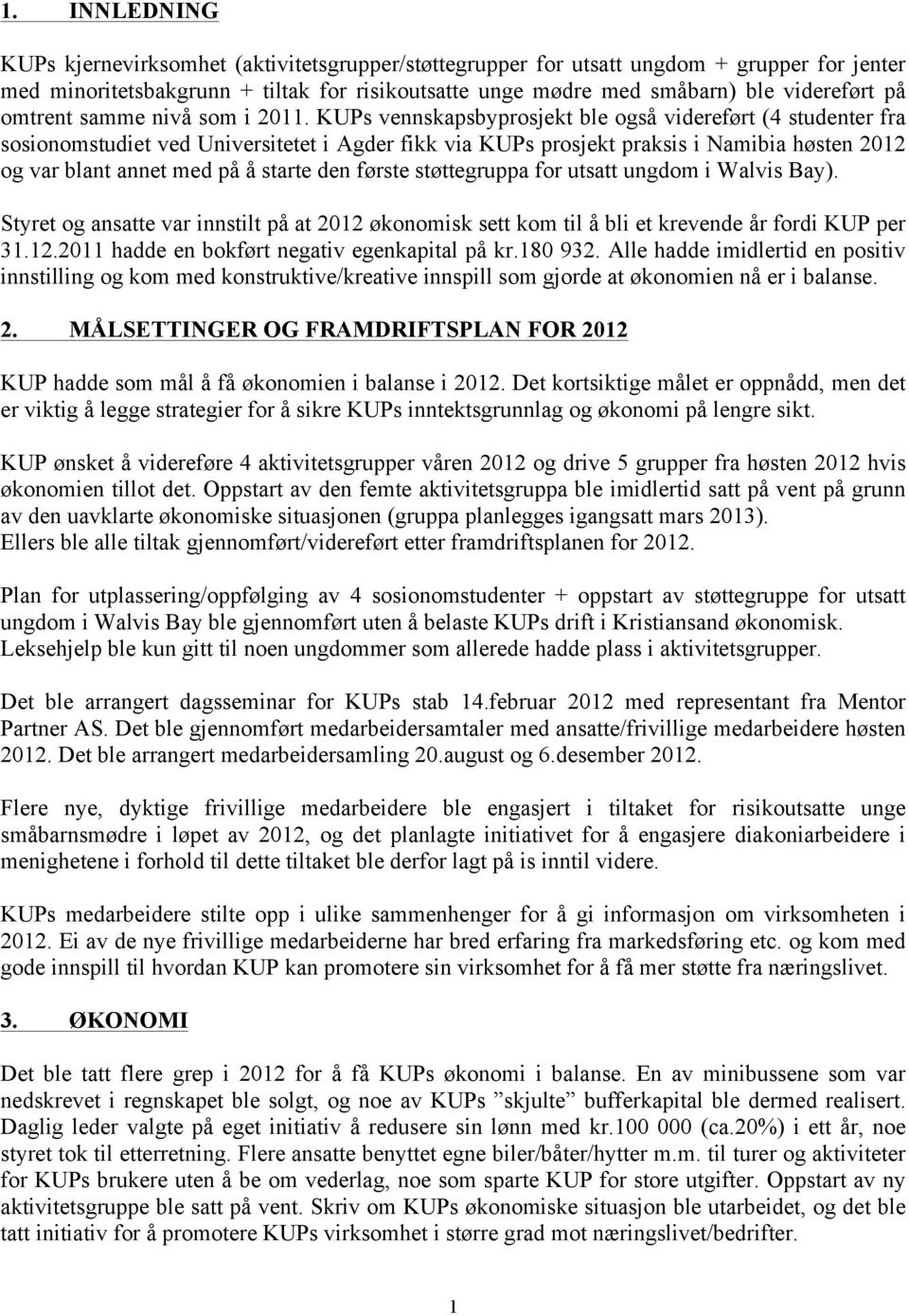 KUPs vennskapsbyprosjekt ble også videreført (4 studenter fra sosionomstudiet ved Universitetet i Agder fikk via KUPs prosjekt praksis i Namibia høsten 2012 og var blant annet med på å starte den