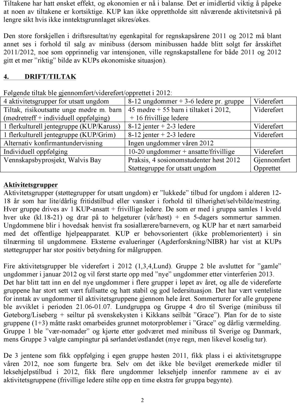 Den store forskjellen i driftsresultat/ny egenkapital for regnskapsårene 2011 og 2012 må blant annet ses i forhold til salg av minibuss (dersom minibussen hadde blitt solgt før årsskiftet 2011/2012,