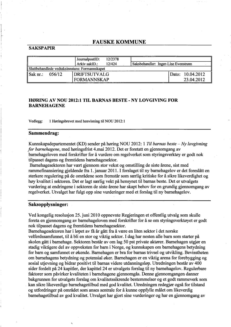 2012 HØRING AV NOU 2012:1 TIL BARNAS BESTE - NY LOVGIVING FOR BARNEHAGENE Vedlegg: 1 Høringsbrevet med henvisning til NOU2012:1 Sammendrag: Kunskapsdeparementet (KD) sender på høring NOU 2012: 1 Til