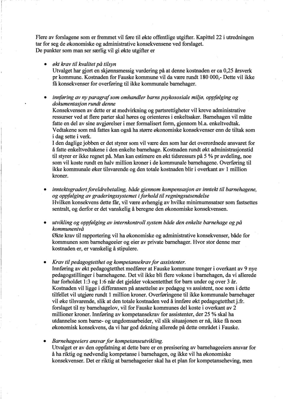 Kostnaden for Fauske kommune vil da være rudt 180 000,- Dette vil ikke få konsekvenser for overføring til ikke kommunale barehager.