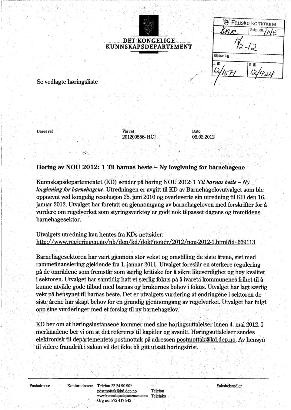 Utrednigen er avgitt til KD av Bamehãgelovutvalget som ble oppnevnt ved kongelig resolusjon 25. juni 2010 og overleverte sin utredning ti KO den 16. januar 2012.