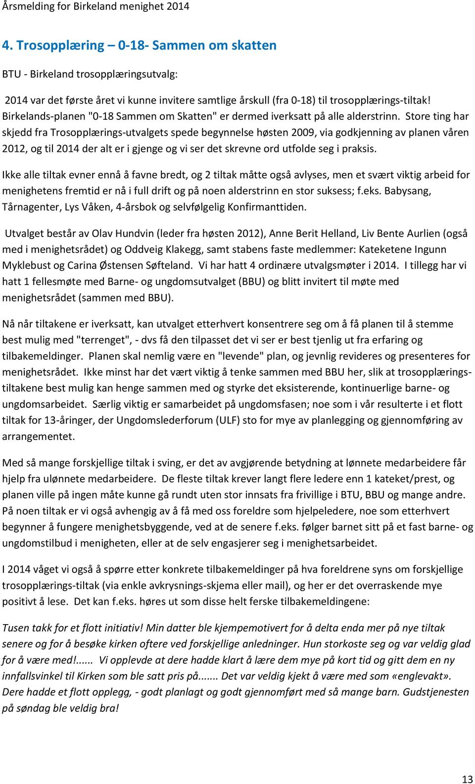 Store ting har skjedd fra Trosopplærings-utvalgets spede begynnelse høsten 2009, via godkjenning av planen våren 2012, og til 2014 der alt er i gjenge og vi ser det skrevne ord utfolde seg i praksis.