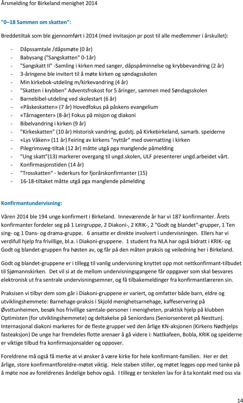 krybben" Adventsfrokost for 5 åringer, sammen med Søndagsskolen - Barnebibel-utdeling ved skolestart (6 år) - «Påskeskatten» (7 år) Hovedfokus på påskens evangelium - «Tårnagenter» (8-år) Fokus på