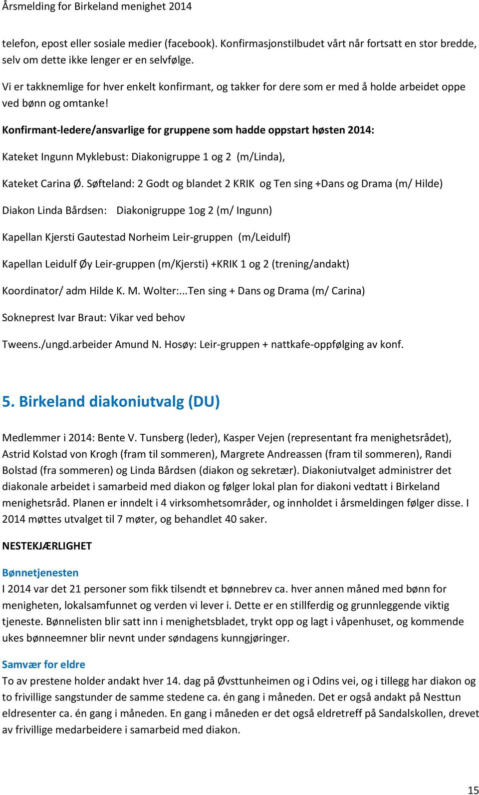 Konfirmant-ledere/ansvarlige for gruppene som hadde oppstart høsten 2014: Kateket Ingunn Myklebust: Diakonigruppe 1 og 2 (m/linda), Kateket Carina Ø.