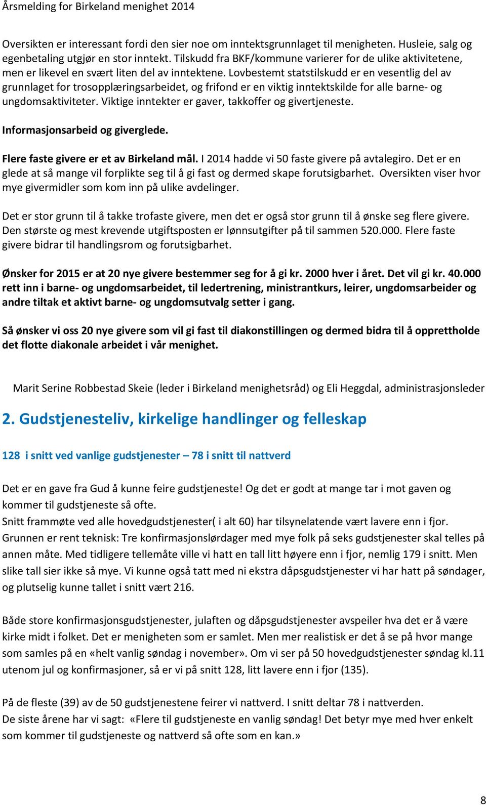 Lovbestemt statstilskudd er en vesentlig del av grunnlaget for trosopplæringsarbeidet, og frifond er en viktig inntektskilde for alle barne- og ungdomsaktiviteter.