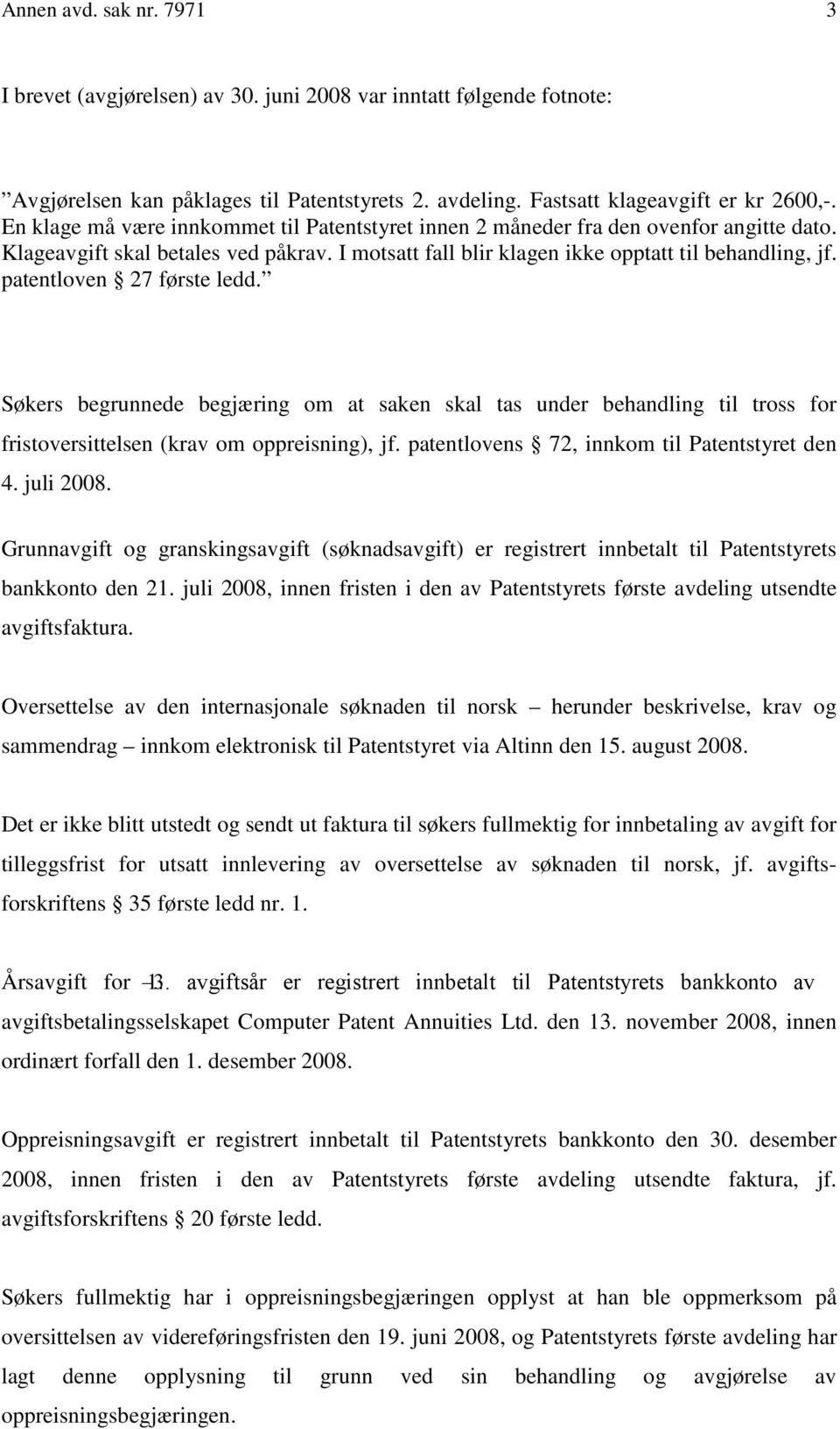 patentloven 27 første ledd. Søkers begrunnede begjæring om at saken skal tas under behandling til tross for fristoversittelsen (krav om oppreisning), jf.