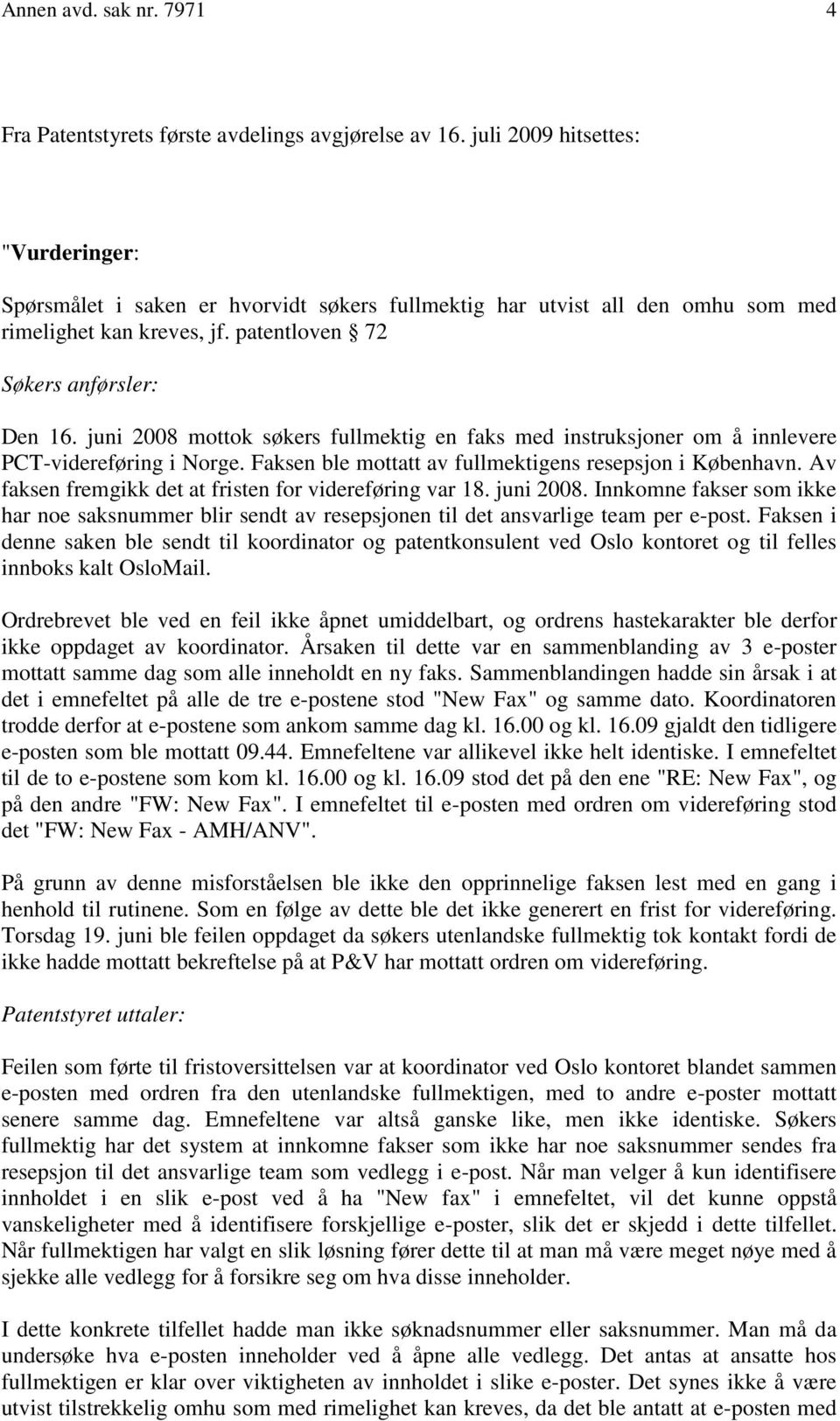 juni 2008 mottok søkers fullmektig en faks med instruksjoner om å innlevere PCT-videreføring i Norge. Faksen ble mottatt av fullmektigens resepsjon i København.