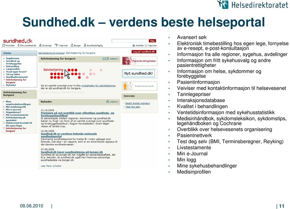 Informasjon om fritt sykehusvalg og andre pasientrettigheter Informasjon om helse, sykdommer og forebyggelse Pasientinformasjon Veiviser med kontaktinformasjon til helsevesenet