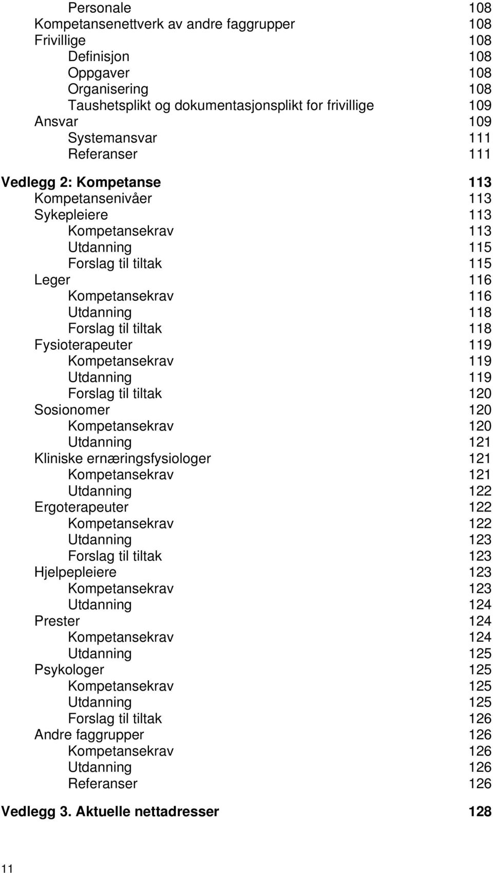 118 Fysioterapeuter 119 Kompetansekrav 119 Utdanning 119 Forslag til tiltak 120 Sosionomer 120 Kompetansekrav 120 Utdanning 121 Kliniske ernæringsfysiologer 121 Kompetansekrav 121 Utdanning 122