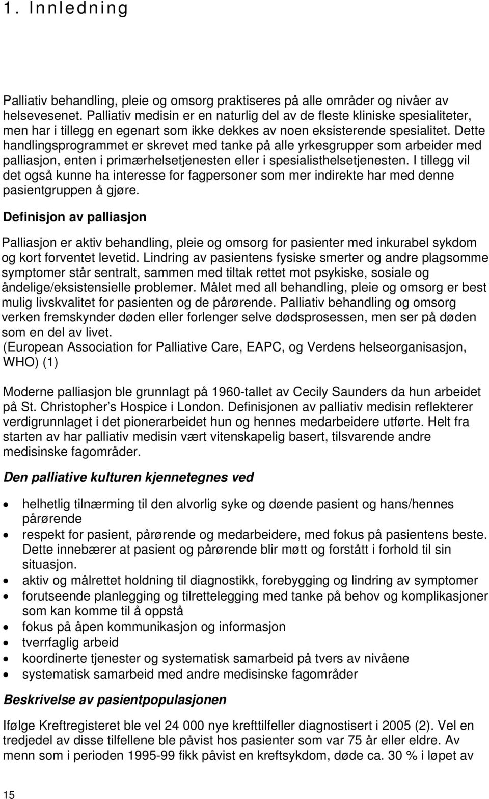 Dette handlingsprogrammet er skrevet med tanke på alle yrkesgrupper som arbeider med palliasjon, enten i primærhelsetjenesten eller i spesialisthelsetjenesten.