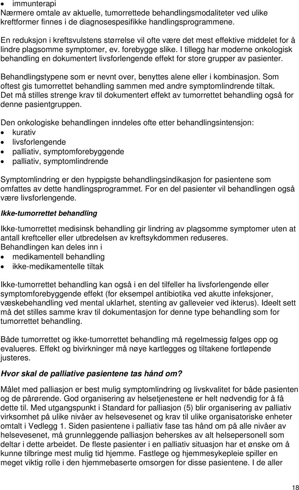 I tillegg har moderne onkologisk behandling en dokumentert livsforlengende effekt for store grupper av pasienter. Behandlingstypene som er nevnt over, benyttes alene eller i kombinasjon.