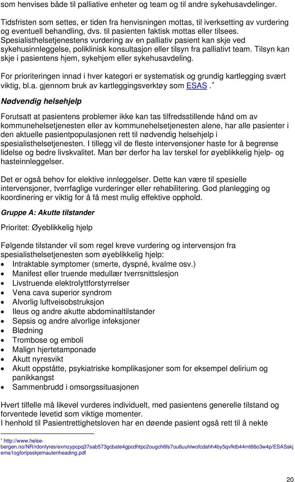 Tilsyn kan skje i pasientens hjem, sykehjem eller sykehusavdeling. For prioriteringen innad i hver kategori er systematisk og grundig kartlegging svært viktig, bl.a. gjennom bruk av kartleggingsverktøy som ESAS.