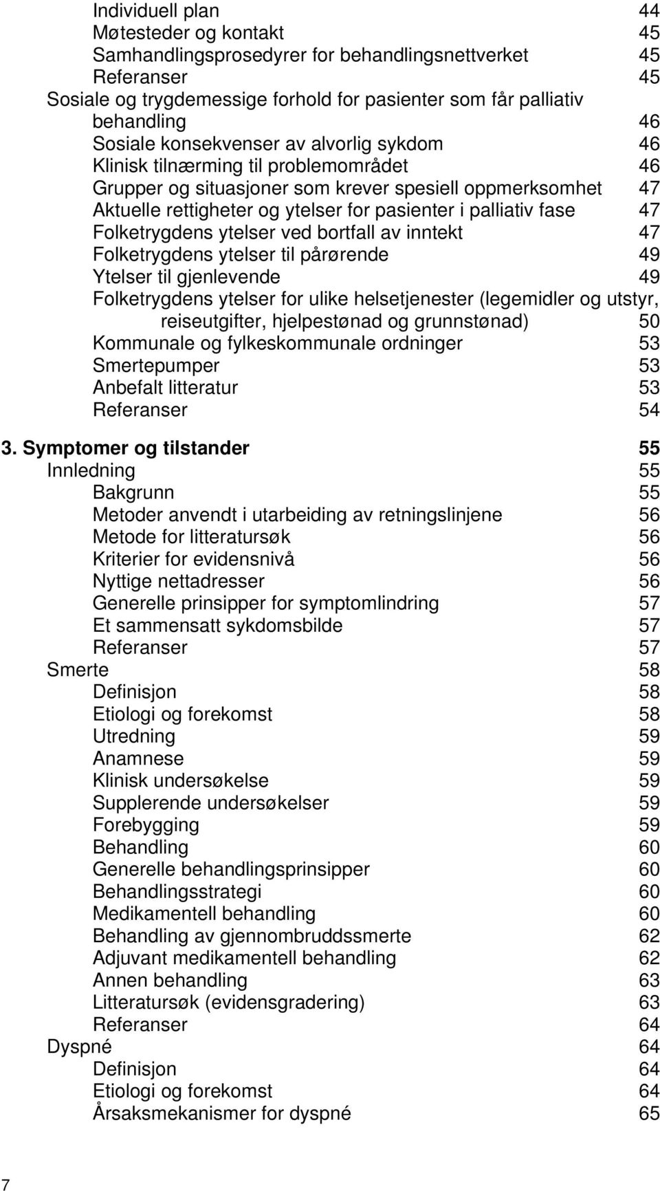 47 Folketrygdens ytelser ved bortfall av inntekt 47 Folketrygdens ytelser til pårørende 49 Ytelser til gjenlevende 49 Folketrygdens ytelser for ulike helsetjenester (legemidler og utstyr,