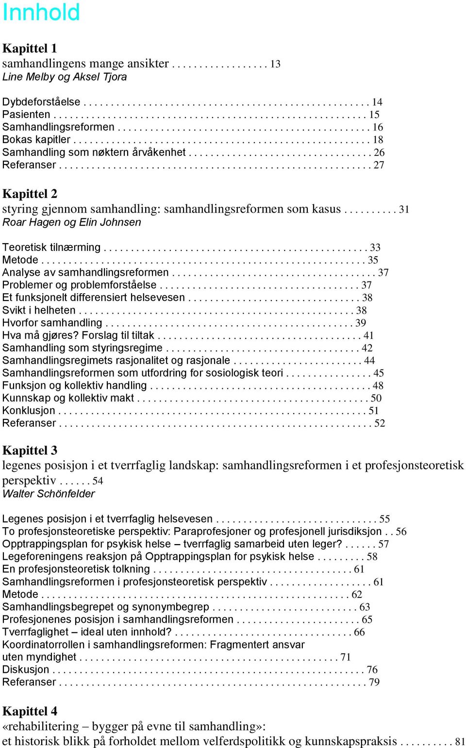 ................................. 26 Referanser.......................................................... 27 Kapittel 2 styring gjennom samhandling: samhandlingsreformen som kasus.