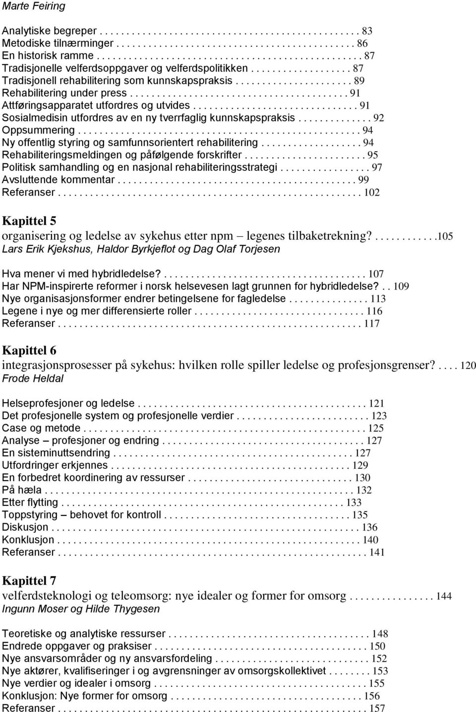 ..................... 89 Rehabilitering under press......................................... 91 Attføringsapparatet utfordres og utvides.