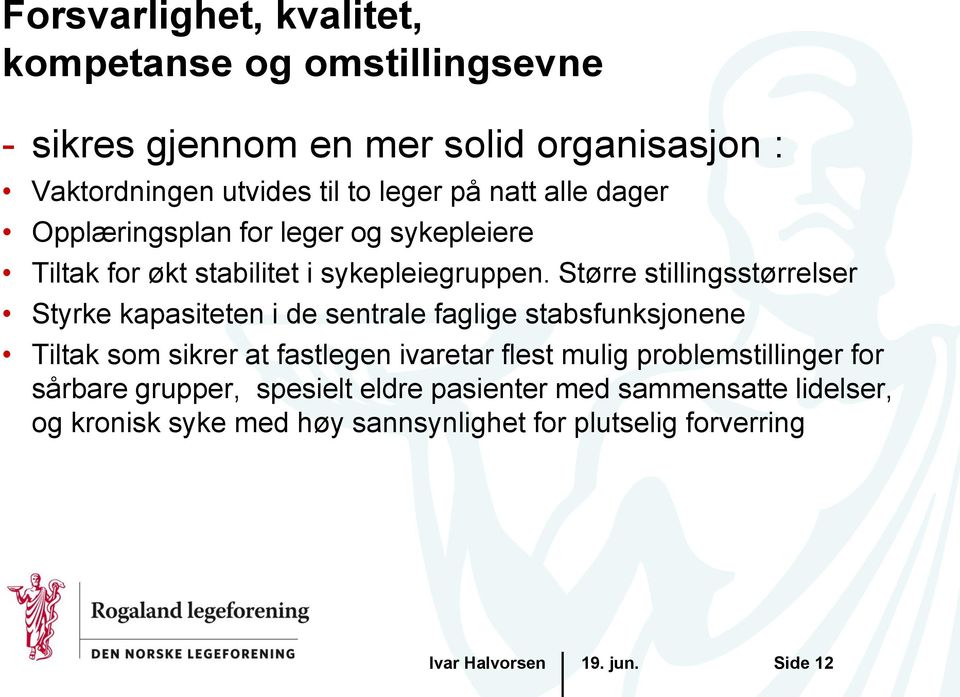 Større stillingsstørrelser Styrke kapasiteten i de sentrale faglige stabsfunksjonene Tiltak som sikrer at fastlegen ivaretar flest