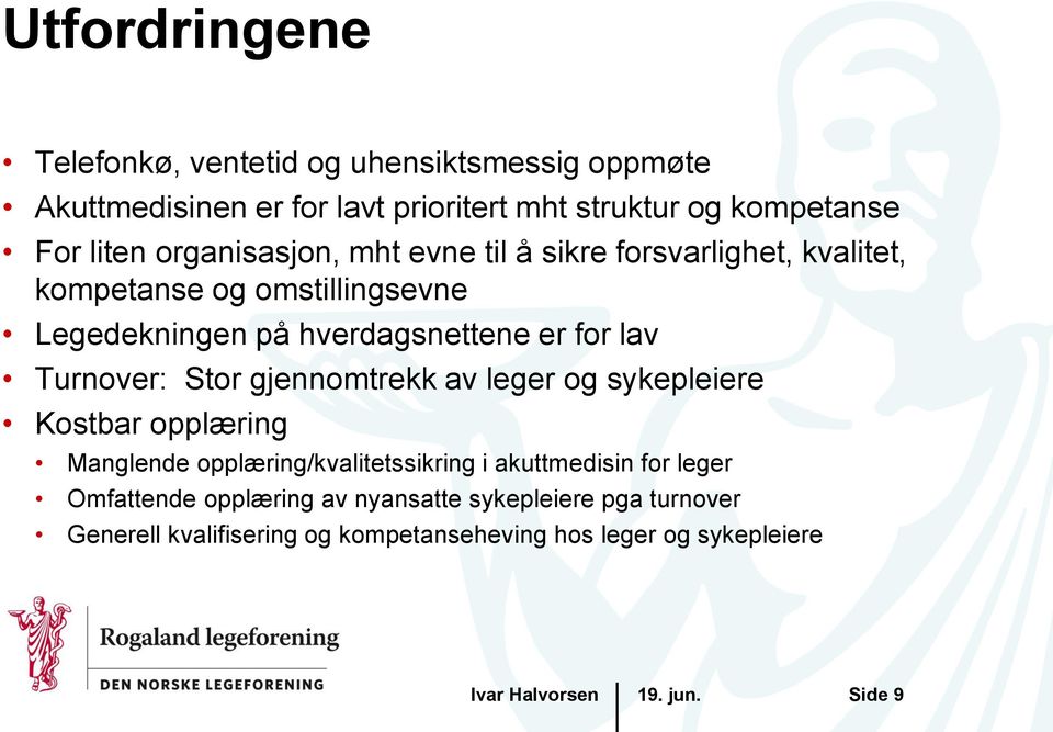 for lav Turnover: Stor gjennomtrekk av leger og sykepleiere Kostbar opplæring Manglende opplæring/kvalitetssikring i akuttmedisin for