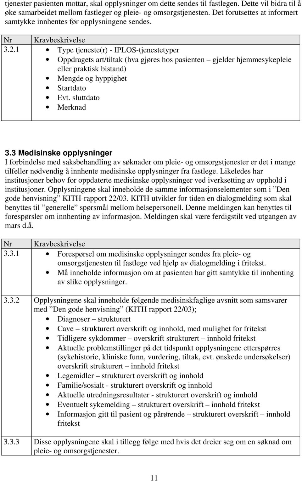 1 Type tjeneste(r) - IPLOS-tjenestetyper Oppdragets art/tiltak (hva gjøres hos pasienten gjelder hjemmesykepleie eller praktisk bistand) Mengde og hyppighet Startdato Evt. sluttdato Merknad 3.