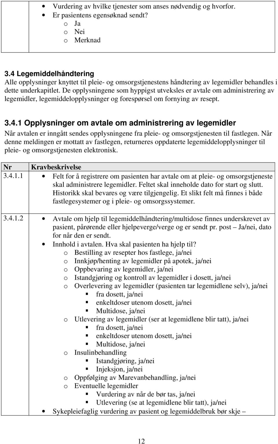 De opplysningene som hyppigst utveksles er avtale om administrering av legemidler, legemiddelopplysninger og forespørsel om fornying av resept. 3.4.