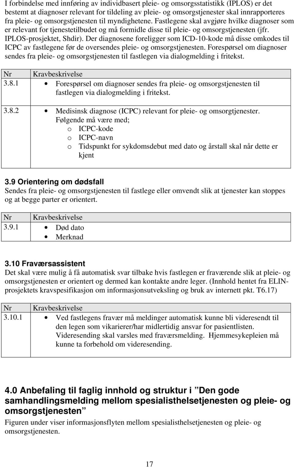 Der diagnosene foreligger som ICD-10-kode må disse omkodes til ICPC av fastlegene før de oversendes pleie- og omsorgstjenesten.