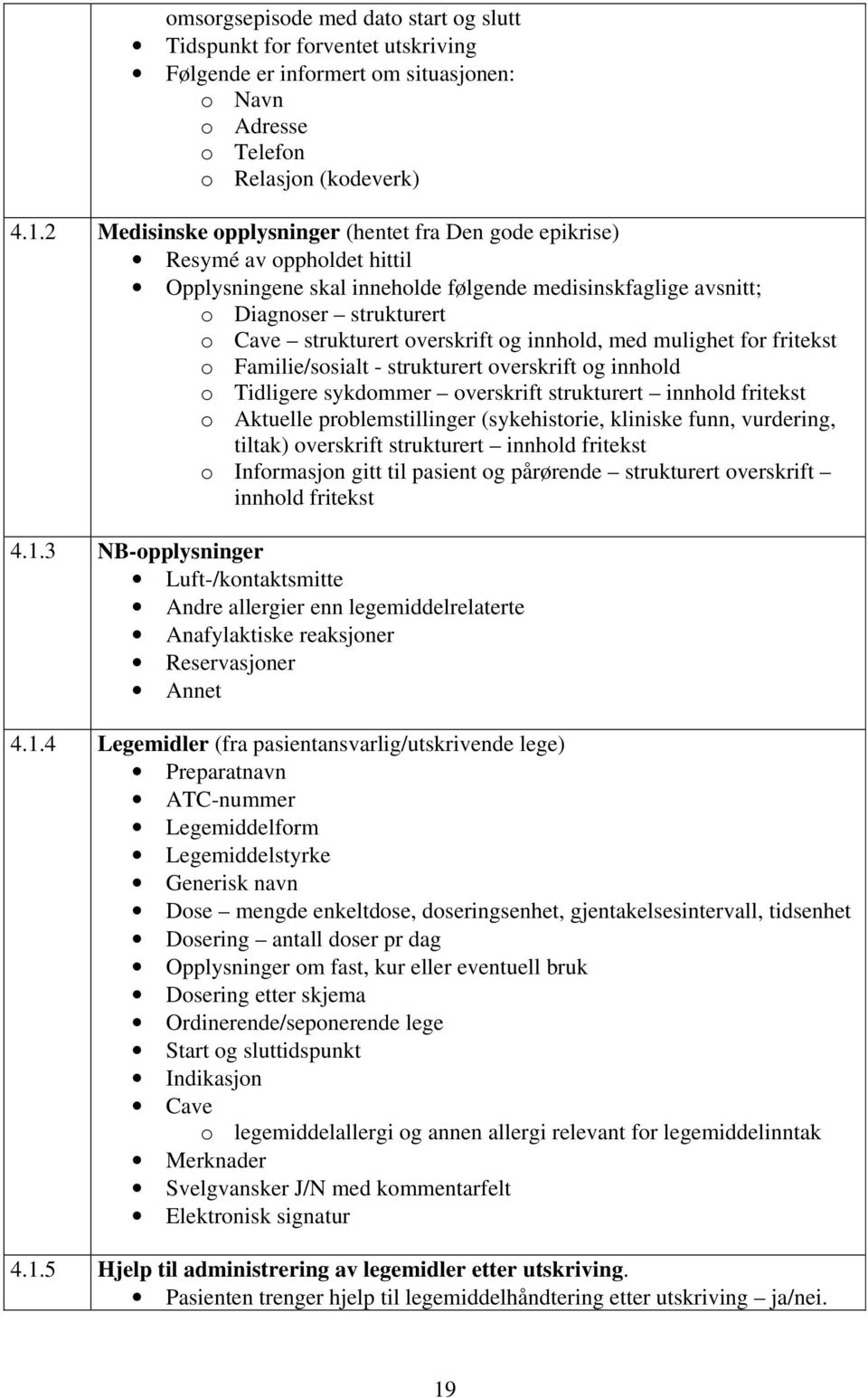 overskrift og innhold, med mulighet for fritekst o Familie/sosialt - strukturert overskrift og innhold o Tidligere sykdommer overskrift strukturert innhold fritekst o Aktuelle problemstillinger