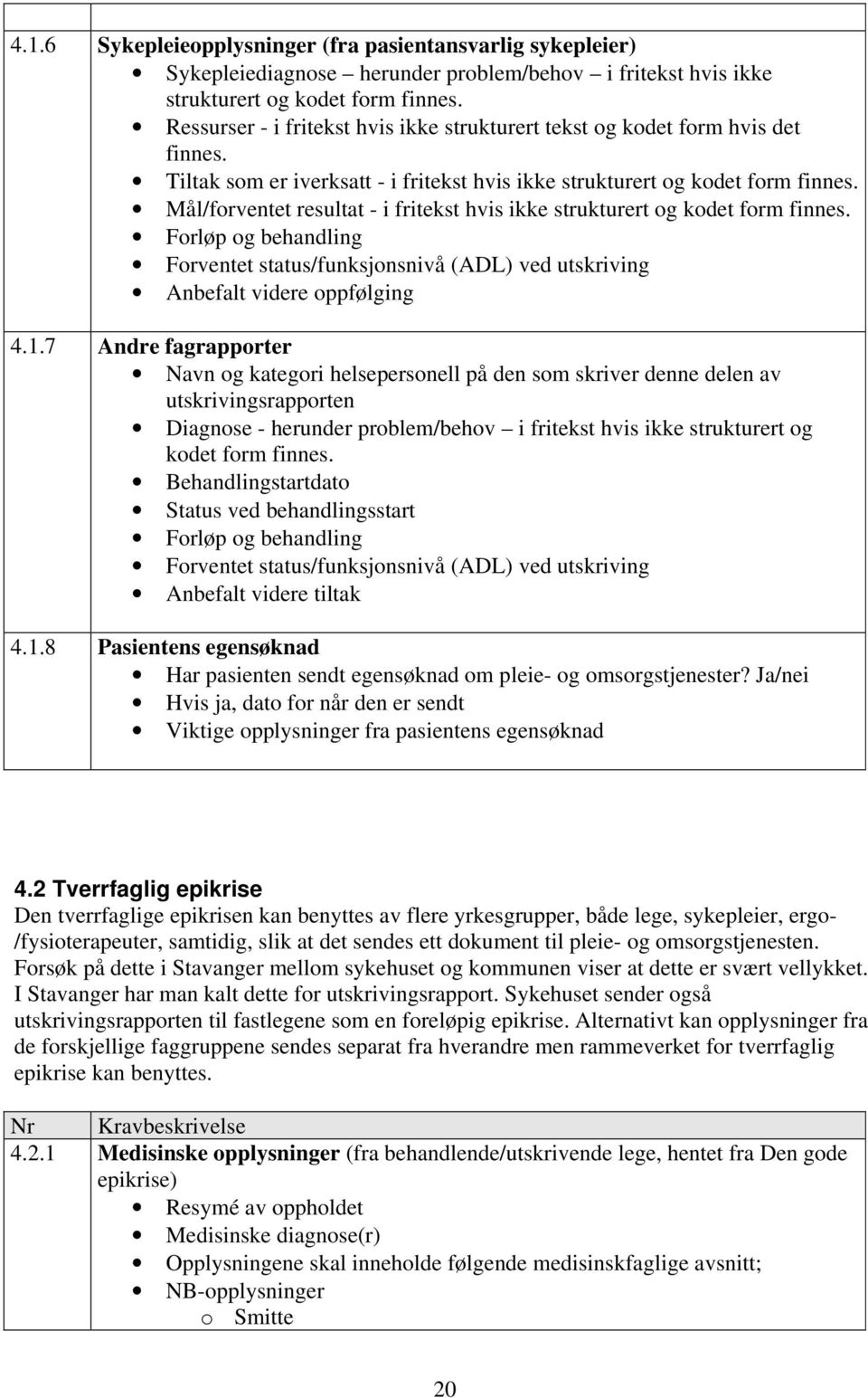 Mål/forventet resultat - i fritekst hvis ikke strukturert og kodet form finnes. Forløp og behandling Forventet status/funksjonsnivå (ADL) ved utskriving Anbefalt videre oppfølging 4.1.