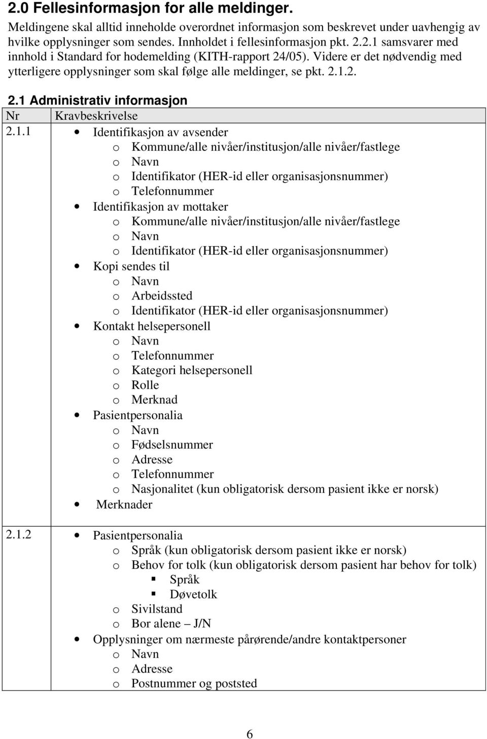 1.1 Identifikasjon av avsender o Kommune/alle nivåer/institusjon/alle nivåer/fastlege o Navn o Identifikator (HER-id eller organisasjonsnummer) o Telefonnummer Identifikasjon av mottaker o