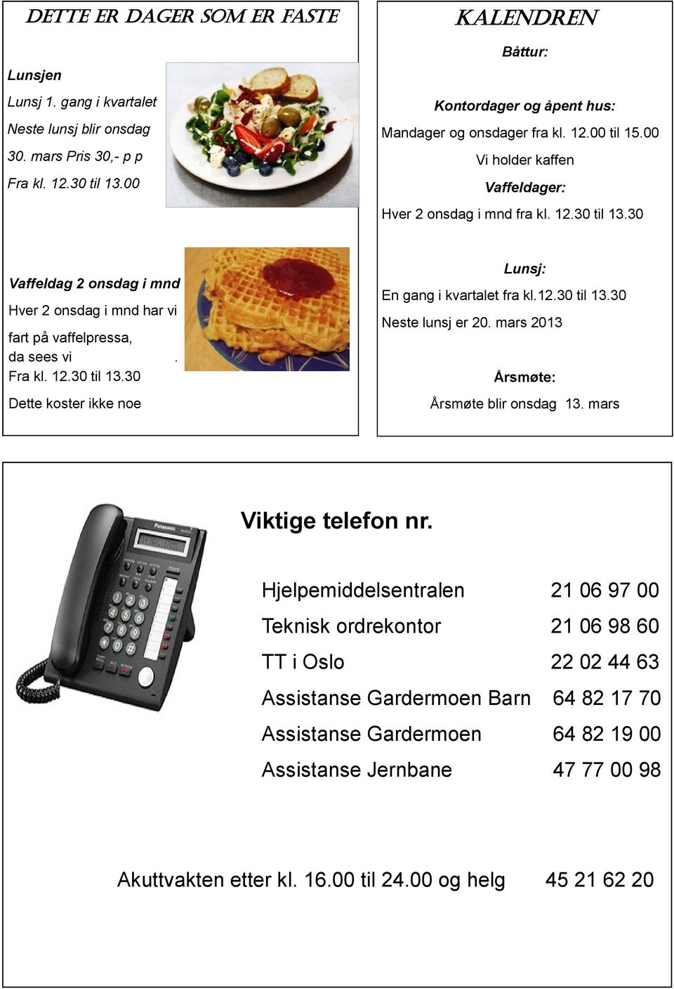 30 Vaffeldag 2 onsdag i mnd Hver 2 onsdag i mnd har vi fart på vaffelpressa, da sees vi. Fra kl. 12.30 til 13.30 Dette koster ikke noe Lunsj: En gang i kvartalet fra kl.12.30 til 13.30 Neste lunsj er 20.