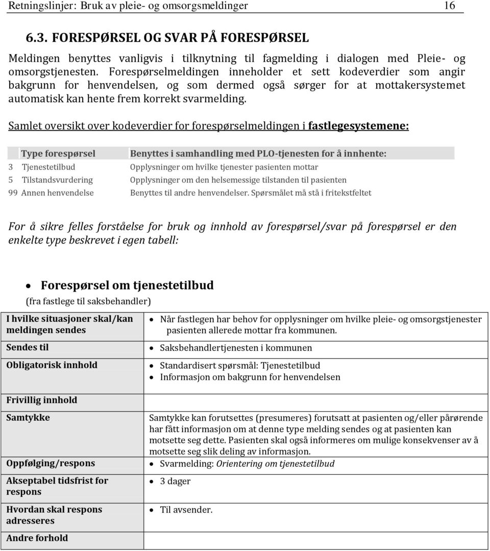 Samlet oversikt over kodeverdier for forespørselmeldingen i fastlegesystemene: Type forespørsel Benyttes i samhandling med PLO-tjenesten for å innhente: 3 Tjenestetilbud Opplysninger om hvilke