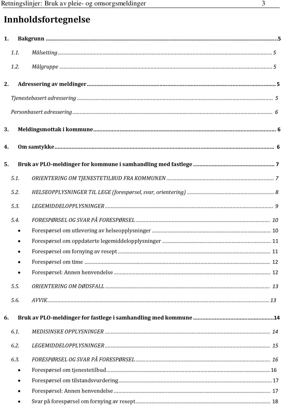 ORIENTERING OM TJENESTETILBUD FRA KOMMUNEN... 7 5.2. HELSEOPPLYSNINGER TIL LEGE (forespørsel, svar, orientering)... 8 5.3. LEGEMIDDELOPPLYSNINGER... 9 5.4. FORESPØRSEL OG SVAR PÅ FORESPØRSEL.